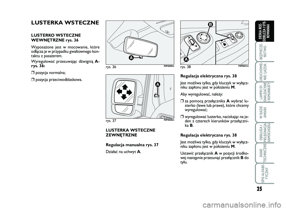 FIAT SCUDO 2013  Instrukcja obsługi (in Polish) 25
BEZPIECZE-
ŃSTWO
URUCHOMIE-
NIE I JAZDA
LAMPKI SY-
GNALIZACYJNE
I KOMUNIKATY
W RAZIE
AWA R I I
OBSŁUGA I
PIELĘGNACJA
SAMOCHODU
DANE
TECHNICZNE
SPIS ALFABE-
TYCZNY
DESKA ROZ-
DZIELCZA I STE-
ROWA