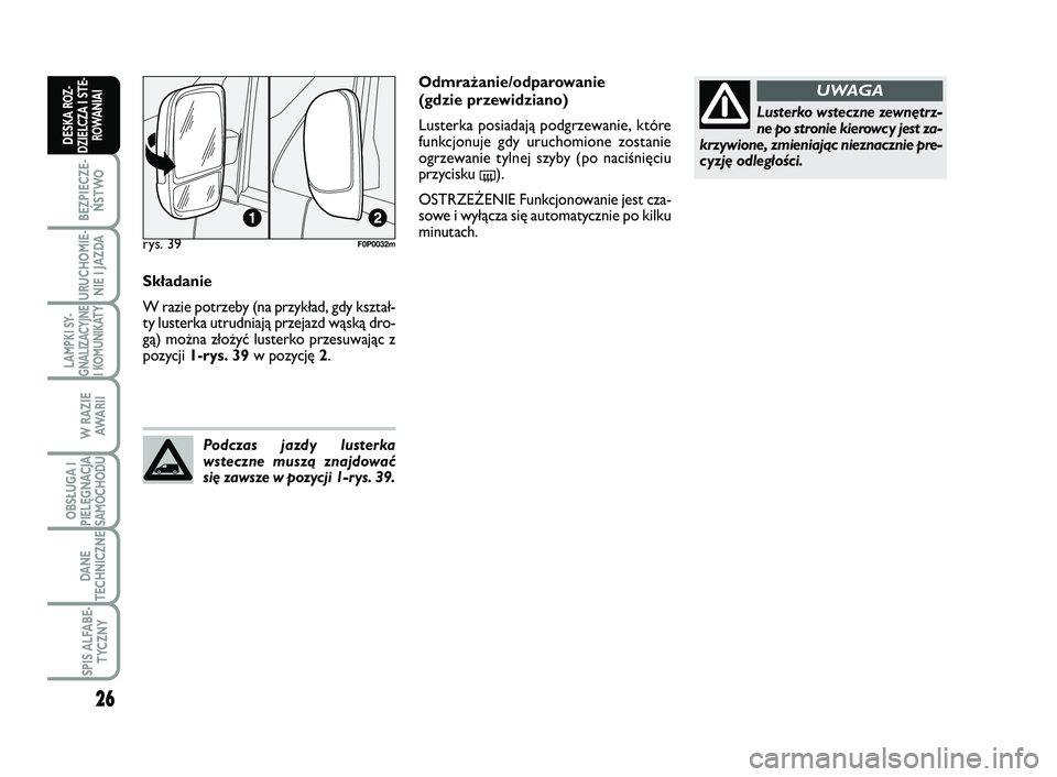 FIAT SCUDO 2013  Instrukcja obsługi (in Polish) 26
BEZPIECZE-
ŃSTWO
URUCHOMIE-
NIE I JAZDA
LAMPKI SY-
GNALIZACYJNE
I KOMUNIKATY
W RAZIE
AWA R I I
OBSŁUGA I
PIELĘGNACJA
SAMOCHODU
DANE
TECHNICZNE
SPIS ALFABE-
TYCZNY
DESKA ROZ-
DZIELCZA I STE-
ROWA