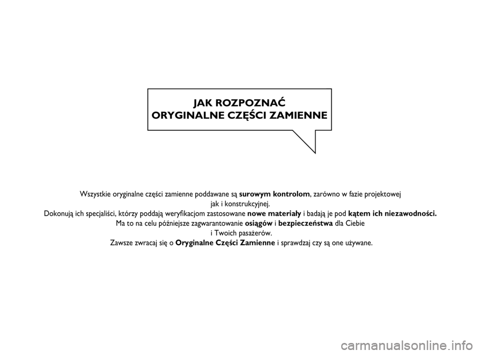 FIAT SCUDO 2013  Instrukcja obsługi (in Polish) JAK ROZPOZNAĆ
ORYGINALNE CZĘŚCI ZAMIENNE
   
  
    
  
 Wszystkie oryginalne części zamienne poddawane są surowym kontrolom, zarówno w fazie projektowej 
jak i konstrukcyjnej. 
Dokonują ich s