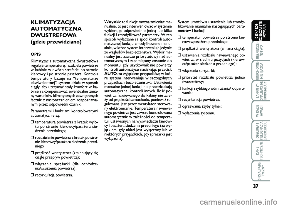 FIAT SCUDO 2013  Instrukcja obsługi (in Polish) 37
BEZPIECZE-
ŃSTWO
URUCHOMIE-
NIE I JAZDA
LAMPKI SY-
GNALIZACYJNE
I KOMUNIKATY
W RAZIE
AWA R I I
OBSŁUGA I
PIELĘGNACJA
SAMOCHODU
DANE
TECHNICZNE
SPIS ALFABE-
TYCZNY
DESKA ROZ-
DZIELCZA I STE-
ROWA