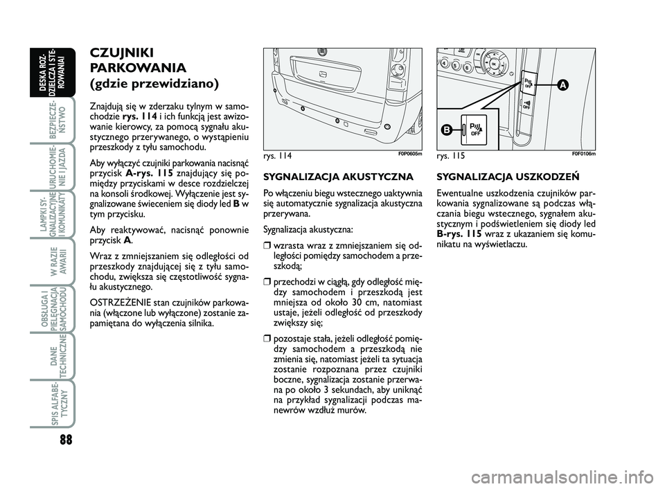 FIAT SCUDO 2013  Instrukcja obsługi (in Polish) 88
BEZPIECZE-
ŃSTWO
URUCHOMIE-
NIE I JAZDA
LAMPKI SY-
GNALIZACYJNE
I KOMUNIKATY
W RAZIE
AWA R I I
OBSŁUGA I
PIELĘGNACJA
SAMOCHODU
DANE
TECHNICZNE
SPIS ALFABE-
TYCZNY
DESKA ROZ-
DZIELCZA I STE-
ROWA