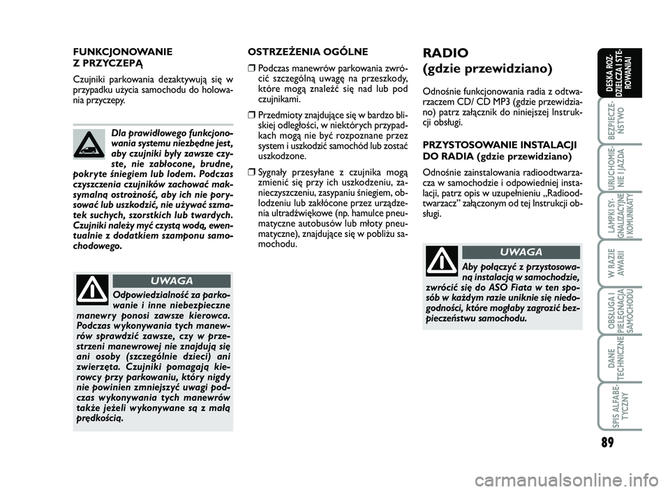 FIAT SCUDO 2013  Instrukcja obsługi (in Polish) 89
BEZPIECZE-
ŃSTWO
URUCHOMIE-
NIE I JAZDA
LAMPKI SY-
GNALIZACYJNE
I KOMUNIKATY
W RAZIE
AWA R I I
OBSŁUGA I
PIELĘGNACJA
SAMOCHODU
DANE
TECHNICZNE
SPIS ALFABE-
TYCZNY
DESKA ROZ-
DZIELCZA I STE-
ROWA
