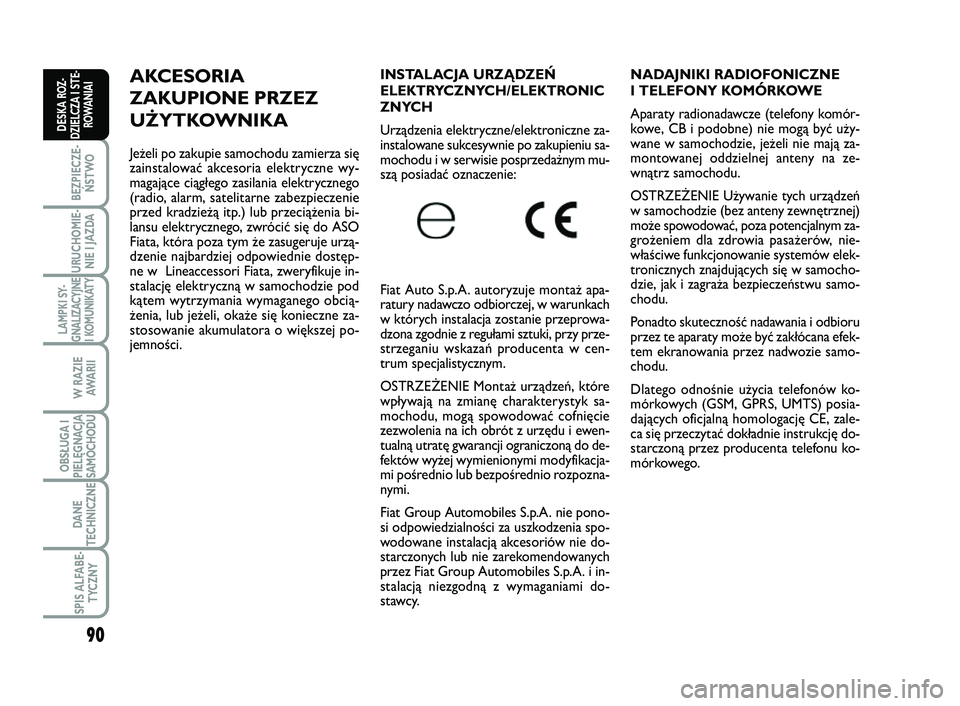 FIAT SCUDO 2013  Instrukcja obsługi (in Polish) 90
BEZPIECZE-
ŃSTWO
URUCHOMIE-
NIE I JAZDA
LAMPKI SY-
GNALIZACYJNE
I KOMUNIKATY
W RAZIE
AWA R I I
OBSŁUGA I
PIELĘGNACJA
SAMOCHODU
DANE
TECHNICZNE
SPIS ALFABE-
TYCZNY
DESKA ROZ-
DZIELCZA I STE-
ROWA