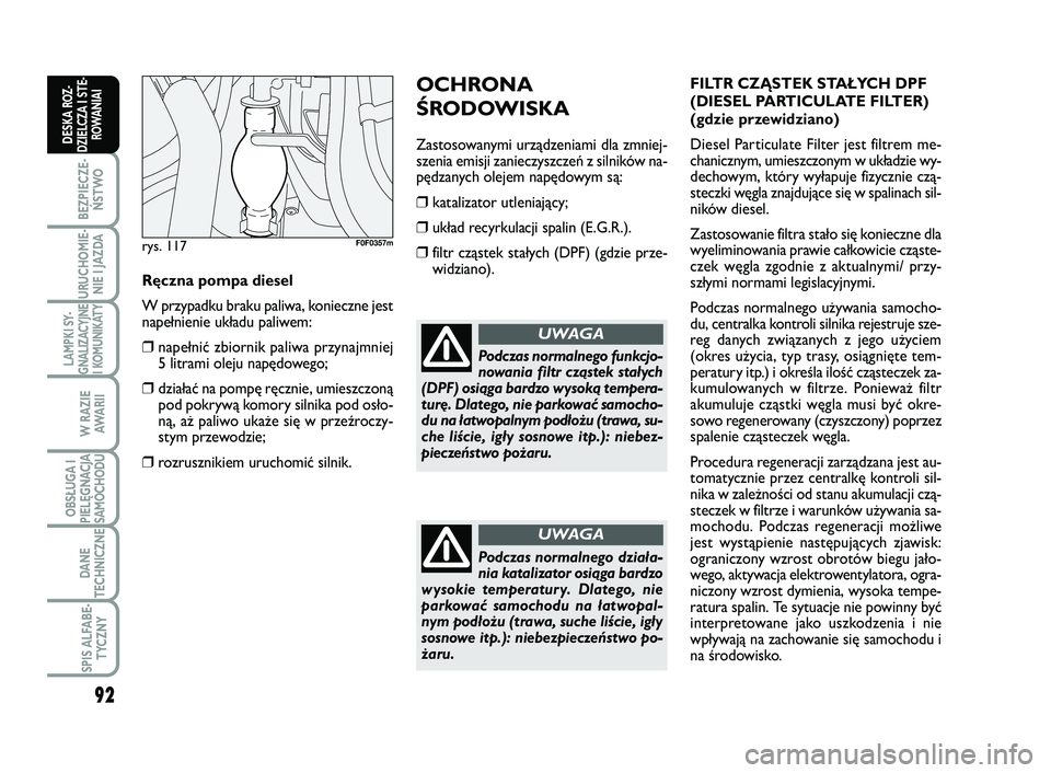 FIAT SCUDO 2013  Instrukcja obsługi (in Polish) 92
BEZPIECZE-
ŃSTWO
URUCHOMIE-
NIE I JAZDA
LAMPKI SY-
GNALIZACYJNE
I KOMUNIKATY
W RAZIE
AWA R I I
OBSŁUGA I
PIELĘGNACJA
SAMOCHODU
DANE
TECHNICZNE
SPIS ALFABE-
TYCZNY
DESKA ROZ-
DZIELCZA I STE-
ROWA