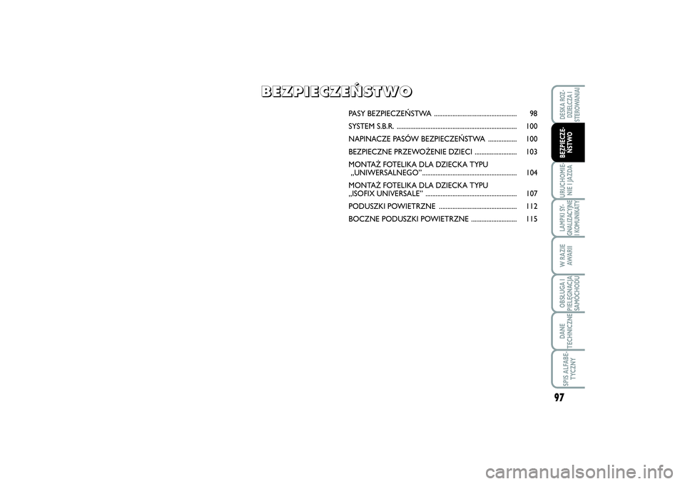 FIAT SCUDO 2014  Instrukcja obsługi (in Polish) 97
URUCHOMIE-
NIE I JAZDALAMPKI SY-
GNALIZACYJNE
I KOMUNIKATYW RAZIE
AWA R I IOBSŁUGA I
PIELĘGNACJA
SAMOCHODUDANE
TECHNICZNESPIS ALFABE-
TYCZNYDESKA ROZ-
DZIELCZA I
STEROWANIAIBEZPIECZE-
ŃSTWO
PASY