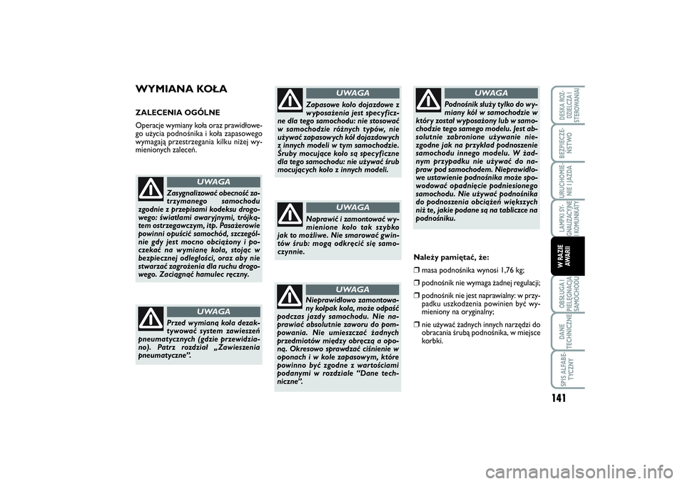 FIAT SCUDO 2014 Instrukcja obsługi (in Polish) WYMIANA KOŁAZALECENIA OGÓLNE
Operacje wymiany koła oraz prawidłowe-
go użycia podnośnika i koła zapasowego
wymagają przestrzegania kilku niżej wy-
mienionych zaleceń.
Zasygnalizować obecno FIAT SCUDO 2014 Instrukcja obsługi (in Polish) WYMIANA KOŁAZALECENIA OGÓLNE
Operacje wymiany koła oraz prawidłowe-
go użycia podnośnika i koła zapasowego
wymagają przestrzegania kilku niżej wy-
mienionych zaleceń.
Zasygnalizować obecno