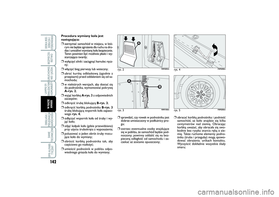 FIAT SCUDO 2014 Instrukcja obsługi (in Polish) Procedura wymiany koła jest
następująca:❒
zatrzymać samochód w miejscu, w któ-
rym nie będzie zgrożenia dla ruchu na dro-
dze i umożliwi wymianę koła bezpiecznie.
Teren powinien być moż FIAT SCUDO 2014 Instrukcja obsługi (in Polish) Procedura wymiany koła jest
następująca:❒
zatrzymać samochód w miejscu, w któ-
rym nie będzie zgrożenia dla ruchu na dro-
dze i umożliwi wymianę koła bezpiecznie.
Teren powinien być moż