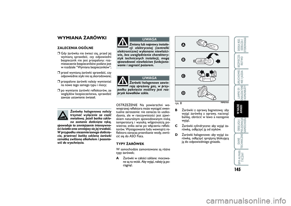 FIAT SCUDO 2014 Instrukcja obsługi (in Polish) WYMIANA ŻARÓWKIZALECENIA OGÓLNE❒
Gdy żarówka nie świeci się, przed jej
wymianą sprawdzić, czy odpowiedni
bezpiecznik nie jest przepalony: roz-
mieszczenie bezpieczników podane jest
w rozdz FIAT SCUDO 2014 Instrukcja obsługi (in Polish) WYMIANA ŻARÓWKIZALECENIA OGÓLNE❒
Gdy żarówka nie świeci się, przed jej
wymianą sprawdzić, czy odpowiedni
bezpiecznik nie jest przepalony: roz-
mieszczenie bezpieczników podane jest
w rozdz
