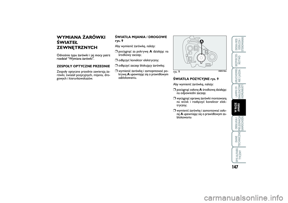 FIAT SCUDO 2014 Instrukcja obsługi (in Polish) WYMIANA ŻARÓWKI
ŚWIATEŁ
ZEWNĘTRZNYCHOdnośnie typu żarówki i jej mocy patrz
rozdział “Wymiana żarówki”.ZESPOŁY OPTYCZNE PRZEDNIE
Zespoły optyczne przednie zawierają ża-
rówki, świa FIAT SCUDO 2014 Instrukcja obsługi (in Polish) WYMIANA ŻARÓWKI
ŚWIATEŁ
ZEWNĘTRZNYCHOdnośnie typu żarówki i jej mocy patrz
rozdział “Wymiana żarówki”.ZESPOŁY OPTYCZNE PRZEDNIE
Zespoły optyczne przednie zawierają ża-
rówki, świa