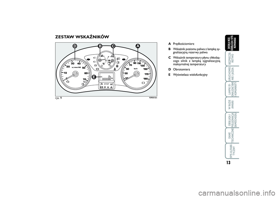 FIAT SCUDO 2014 Instrukcja obsługi (in Polish) ZESTAW WSKAŹNIKÓW
APrędkościomierz
BWskaźnik poziomu paliwa z lampką sy-
gnalizacyjną rezerwy paliwa
CWskaźnik temperatury płynu chłodzą-
cego silnik z lampką sygnalizacyjną
maksymalnej t FIAT SCUDO 2014 Instrukcja obsługi (in Polish) ZESTAW WSKAŹNIKÓW
APrędkościomierz
BWskaźnik poziomu paliwa z lampką sy-
gnalizacyjną rezerwy paliwa
CWskaźnik temperatury płynu chłodzą-
cego silnik z lampką sygnalizacyjną
maksymalnej t