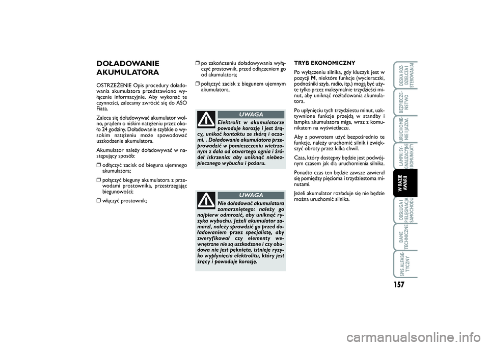 FIAT SCUDO 2014 Instrukcja obsługi (in Polish) DOŁADOWANIE
AKUMULATORAOSTRZEŻENIE Opis procedury dołado-
wania akumulatora przedstawiono wy-
łącznie informacyjnie. Aby wykonać te
czynności, zalecamy zwrócić się do ASO
Fiata.
Zaleca się FIAT SCUDO 2014 Instrukcja obsługi (in Polish) DOŁADOWANIE
AKUMULATORAOSTRZEŻENIE Opis procedury dołado-
wania akumulatora przedstawiono wy-
łącznie informacyjnie. Aby wykonać te
czynności, zalecamy zwrócić się do ASO
Fiata.
Zaleca się