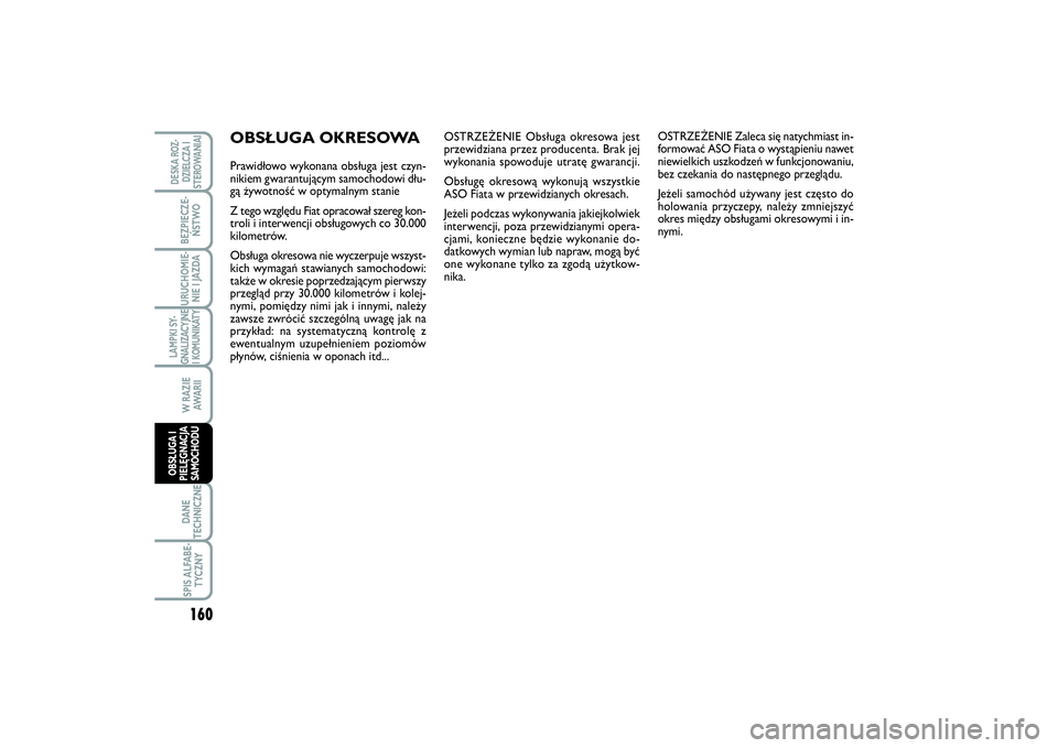 FIAT SCUDO 2014 Instrukcja obsługi (in Polish) OSTRZEŻENIE Obsługa okresowa jest
przewidziana przez producenta. Brak jej
wykonania spowoduje utratę gwarancji.
Obsługę okresową wykonują wszystkie
ASO Fiata w przewidzianych okresach.
Jeżeli FIAT SCUDO 2014 Instrukcja obsługi (in Polish) OSTRZEŻENIE Obsługa okresowa jest
przewidziana przez producenta. Brak jej
wykonania spowoduje utratę gwarancji.
Obsługę okresową wykonują wszystkie
ASO Fiata w przewidzianych okresach.
Jeżeli