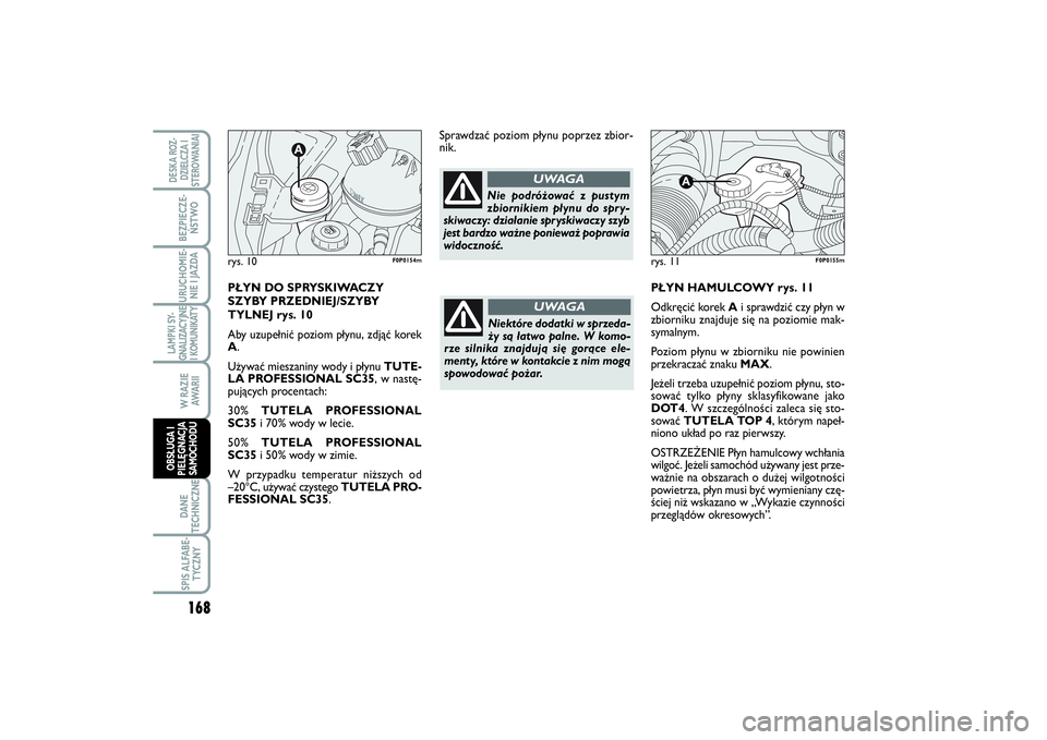 FIAT SCUDO 2014 Instrukcja obsługi (in Polish) PŁYN HAMULCOWY rys. 11
Odkręcić korek Ai sprawdzić czy płyn w
zbiorniku znajduje się na poziomie mak-
symalnym.
Poziom płynu w zbiorniku nie powinien
przekraczać znaku MAX.
Jeżeli trzeba uzup FIAT SCUDO 2014 Instrukcja obsługi (in Polish) PŁYN HAMULCOWY rys. 11
Odkręcić korek Ai sprawdzić czy płyn w
zbiorniku znajduje się na poziomie mak-
symalnym.
Poziom płynu w zbiorniku nie powinien
przekraczać znaku MAX.
Jeżeli trzeba uzup