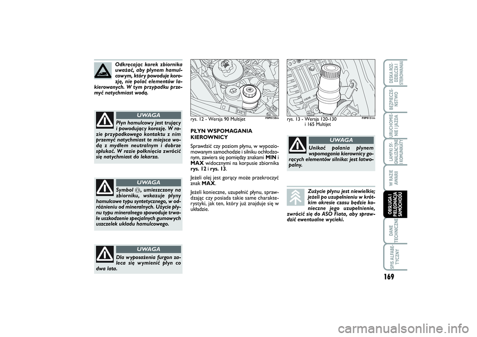 FIAT SCUDO 2014 Instrukcja obsługi (in Polish) Odkręcając korek zbiornika
uważać, aby płynem hamul-
cowym, który powoduje koro-
zję, nie polać elementów la-
kierowanych. W tym przypadku prze-
myć natychmiast wodą.Płyn hamulcowy jest tr FIAT SCUDO 2014 Instrukcja obsługi (in Polish) Odkręcając korek zbiornika
uważać, aby płynem hamul-
cowym, który powoduje koro-
zję, nie polać elementów la-
kierowanych. W tym przypadku prze-
myć natychmiast wodą.Płyn hamulcowy jest tr