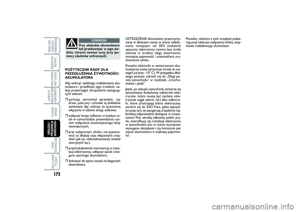 FIAT SCUDO 2014 Instrukcja obsługi (in Polish) OSTRZEŻENIE Akumulator przetrzymy-
wany w dłuższym czasie w stanie nałado-
wania mniejszym od 50% (wskaźnik
optyczny zabarwiony ciemno bez strefy
zielonej w środku) ulega zasiarczeniu,
zmniejsza FIAT SCUDO 2014 Instrukcja obsługi (in Polish) OSTRZEŻENIE Akumulator przetrzymy-
wany w dłuższym czasie w stanie nałado-
wania mniejszym od 50% (wskaźnik
optyczny zabarwiony ciemno bez strefy
zielonej w środku) ulega zasiarczeniu,
zmniejsza