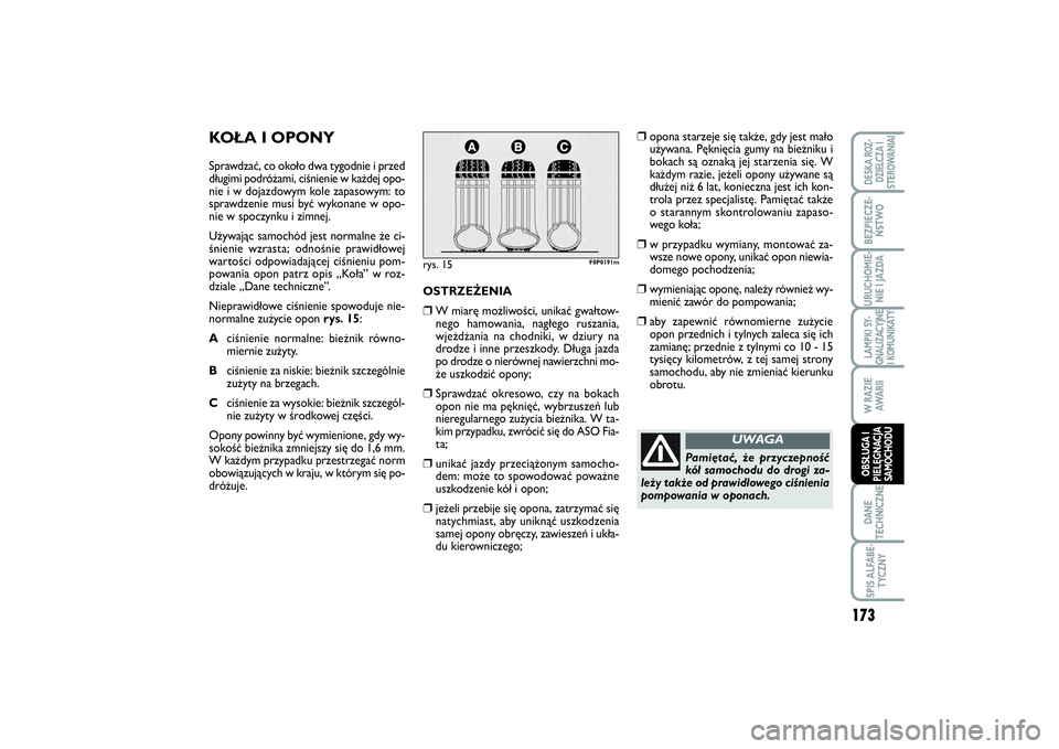 FIAT SCUDO 2014 Instrukcja obsługi (in Polish) KOŁA I OPONYSprawdzać, co około dwa tygodnie i przed
długimi podróżami, ciśnienie w każdej opo-
nie i w dojazdowym kole zapasowym: to
sprawdzenie musi być wykonane w opo-
nie w spoczynku i zi FIAT SCUDO 2014 Instrukcja obsługi (in Polish) KOŁA I OPONYSprawdzać, co około dwa tygodnie i przed
długimi podróżami, ciśnienie w każdej opo-
nie i w dojazdowym kole zapasowym: to
sprawdzenie musi być wykonane w opo-
nie w spoczynku i zi