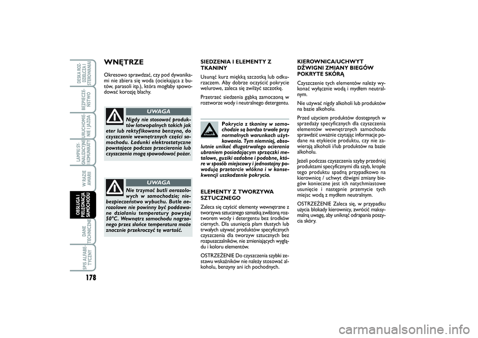 FIAT SCUDO 2014 Instrukcja obsługi (in Polish) Pokrycia z tkaniny w samo-
chodzie są bardzo trwałe przy
normalnych warunkach użyt-
kowania. Tym niemniej, abso-
lutnie unikać długotrwałego ocierania
ubraniem posiadającym sprzączki me-
talow FIAT SCUDO 2014 Instrukcja obsługi (in Polish) Pokrycia z tkaniny w samo-
chodzie są bardzo trwałe przy
normalnych warunkach użyt-
kowania. Tym niemniej, abso-
lutnie unikać długotrwałego ocierania
ubraniem posiadającym sprzączki me-
talow