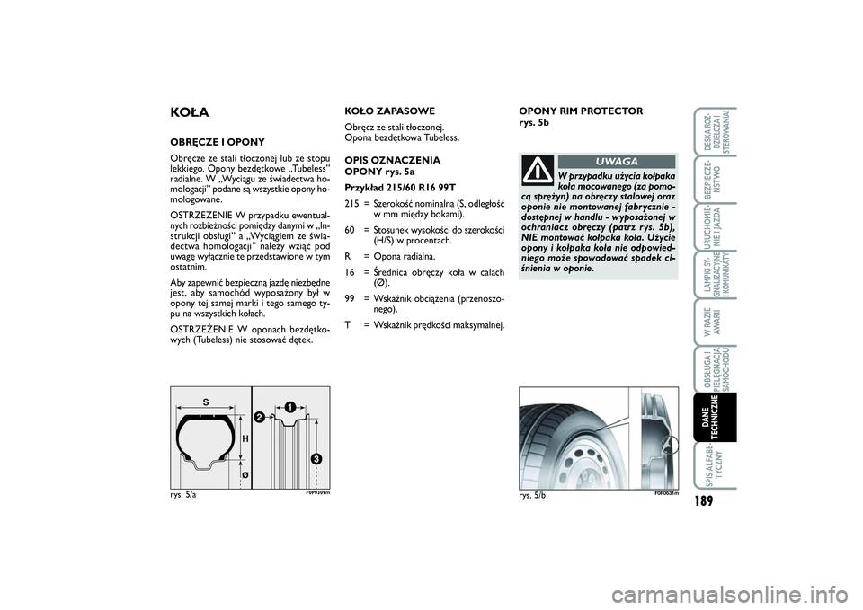 FIAT SCUDO 2014  Instrukcja obsługi (in Polish) 189
LAMPKI SY-
GNALIZACYJNE
I KOMUNIKATYSPIS ALFABE-
TYCZNYDESKA ROZ-
DZIELCZA I
STEROWANIAIBEZPIECZE-
ŃSTWOURUCHOMIE-
NIE I JAZDAW RAZIE
AWA R I IOBSŁUGA I
PIELĘGNACJA
SAMOCHODUDANE
TECHNICZNE
OPO
