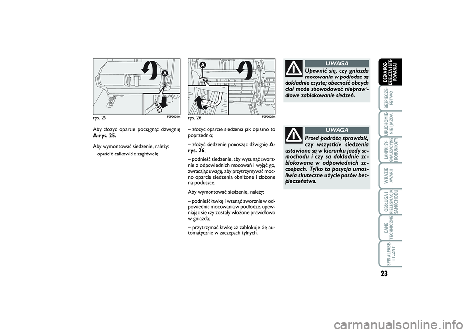 FIAT SCUDO 2014  Instrukcja obsługi (in Polish) 23
BEZPIECZE-
ŃSTWOURUCHOMIE-
NIE I JAZDALAMPKI SY-
GNALIZACYJNE
I KOMUNIKATYW RAZIE
AWA R I IOBSŁUGA I
PIELĘGNACJA
SAMOCHODUDANE
TECHNICZNESPIS ALFABE-
TYCZNYDESKA ROZ-
DZIELCZA I STE-
ROWANIAI
Ab