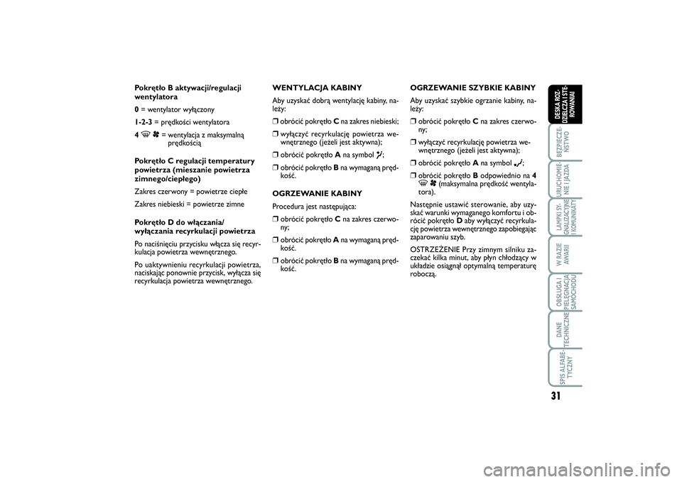 FIAT SCUDO 2014  Instrukcja obsługi (in Polish) 31
BEZPIECZE-
ŃSTWOURUCHOMIE-
NIE I JAZDALAMPKI SY-
GNALIZACYJNE
I KOMUNIKATYW RAZIE
AWA R I IOBSŁUGA I
PIELĘGNACJA
SAMOCHODUDANE
TECHNICZNESPIS ALFABE-
TYCZNYDESKA ROZ-
DZIELCZA I STE-
ROWANIAI
Po