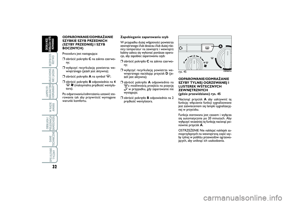 FIAT SCUDO 2014  Instrukcja obsługi (in Polish) 32BEZPIECZE-
ŃSTWOURUCHOMIE-
NIE I JAZDALAMPKI SY-
GNALIZACYJNE
I KOMUNIKATY
W RAZIE
AWA R I IOBSŁUGA I
PIELĘGNACJA
SAMOCHODUDANE
TECHNICZNESPIS ALFABE-
TYCZNY
DESKA ROZ-
DZIELCZA I STE-
ROWANIAI
O