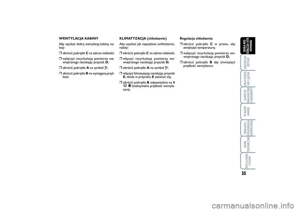 FIAT SCUDO 2014  Instrukcja obsługi (in Polish) 35
BEZPIECZE-
ŃSTWOURUCHOMIE-
NIE I JAZDALAMPKI SY-
GNALIZACYJNE
I KOMUNIKATYW RAZIE
AWA R I IOBSŁUGA I
PIELĘGNACJA
SAMOCHODUDANE
TECHNICZNESPIS ALFABE-
TYCZNYDESKA ROZ-
DZIELCZA I STE-
ROWANIAI
WE