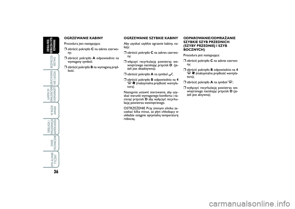 FIAT SCUDO 2014  Instrukcja obsługi (in Polish) 36BEZPIECZE-
ŃSTWOURUCHOMIE-
NIE I JAZDALAMPKI SY-
GNALIZACYJNE
I KOMUNIKATY
W RAZIE
AWA R I IOBSŁUGA I
PIELĘGNACJA
SAMOCHODUDANE
TECHNICZNESPIS ALFABE-
TYCZNY
DESKA ROZ-
DZIELCZA I STE-
ROWANIAI
O