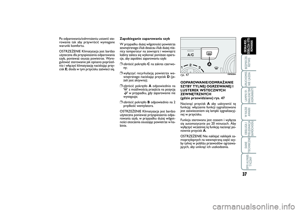 FIAT SCUDO 2014  Instrukcja obsługi (in Polish) 37
BEZPIECZE-
ŃSTWOURUCHOMIE-
NIE I JAZDALAMPKI SY-
GNALIZACYJNE
I KOMUNIKATYW RAZIE
AWA R I IOBSŁUGA I
PIELĘGNACJA
SAMOCHODUDANE
TECHNICZNESPIS ALFABE-
TYCZNYDESKA ROZ-
DZIELCZA I STE-
ROWANIAI
Za