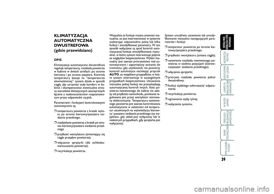 FIAT SCUDO 2014  Instrukcja obsługi (in Polish) 39
BEZPIECZE-
ŃSTWOURUCHOMIE-
NIE I JAZDALAMPKI SY-
GNALIZACYJNE
I KOMUNIKATYW RAZIE
AWA R I IOBSŁUGA I
PIELĘGNACJA
SAMOCHODUDANE
TECHNICZNESPIS ALFABE-
TYCZNYDESKA ROZ-
DZIELCZA I STE-
ROWANIAI
KL