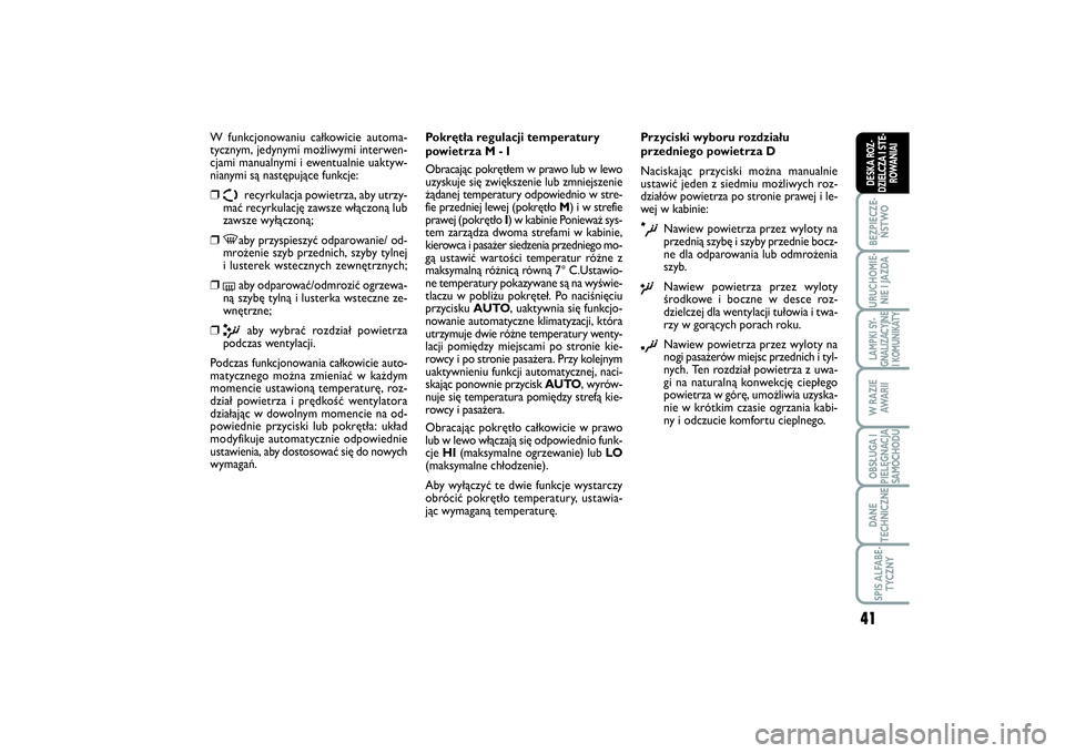 FIAT SCUDO 2014  Instrukcja obsługi (in Polish) 41
BEZPIECZE-
ŃSTWOURUCHOMIE-
NIE I JAZDALAMPKI SY-
GNALIZACYJNE
I KOMUNIKATYW RAZIE
AWA R I IOBSŁUGA I
PIELĘGNACJA
SAMOCHODUDANE
TECHNICZNESPIS ALFABE-
TYCZNYDESKA ROZ-
DZIELCZA I STE-
ROWANIAI
W 