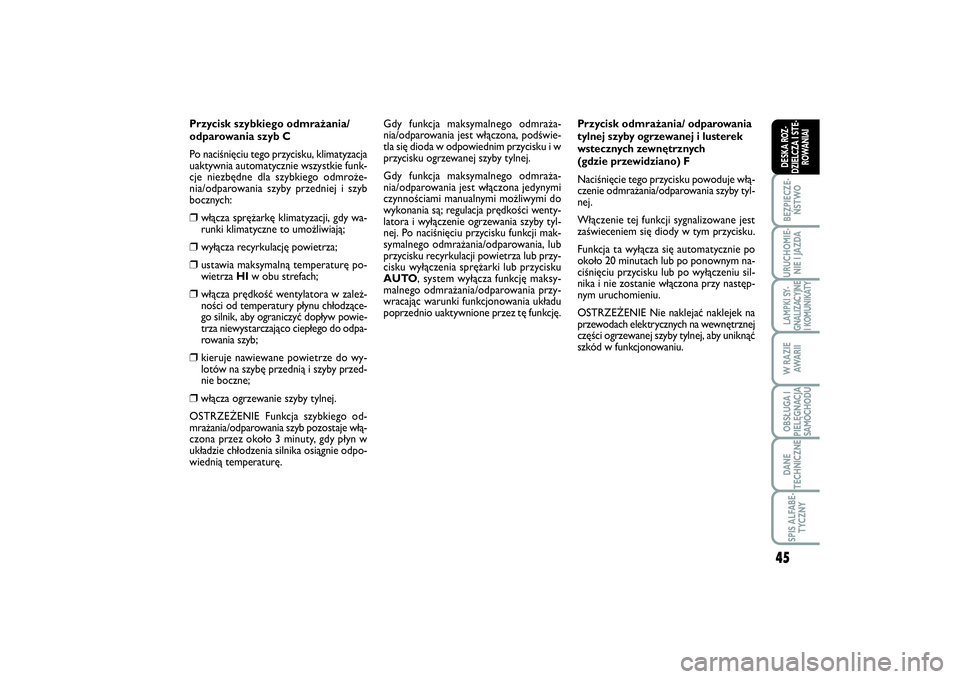 FIAT SCUDO 2014  Instrukcja obsługi (in Polish) 45
BEZPIECZE-
ŃSTWOURUCHOMIE-
NIE I JAZDALAMPKI SY-
GNALIZACYJNE
I KOMUNIKATYW RAZIE
AWA R I IOBSŁUGA I
PIELĘGNACJA
SAMOCHODUDANE
TECHNICZNESPIS ALFABE-
TYCZNYDESKA ROZ-
DZIELCZA I STE-
ROWANIAI
Pr