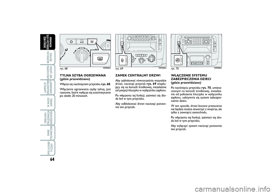 FIAT SCUDO 2014 Instrukcja obsługi (in Polish) 64BEZPIECZE-
ŃSTWOURUCHOMIE-
NIE I JAZDALAMPKI SY-
GNALIZACYJNE
I KOMUNIKATY
W RAZIE
AWA R I IOBSŁUGA I
PIELĘGNACJA
SAMOCHODUDANE
TECHNICZNESPIS ALFABE-
TYCZNY
DESKA ROZ-
DZIELCZA I STE-
ROWANIAI
T FIAT SCUDO 2014 Instrukcja obsługi (in Polish) 64BEZPIECZE-
ŃSTWOURUCHOMIE-
NIE I JAZDALAMPKI SY-
GNALIZACYJNE
I KOMUNIKATY
W RAZIE
AWA R I IOBSŁUGA I
PIELĘGNACJA
SAMOCHODUDANE
TECHNICZNESPIS ALFABE-
TYCZNY
DESKA ROZ-
DZIELCZA I STE-
ROWANIAI
T