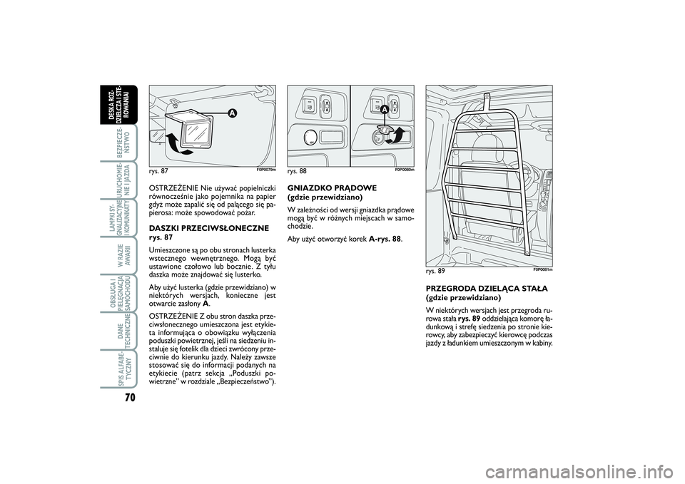 FIAT SCUDO 2014 Instrukcja obsługi (in Polish) 70BEZPIECZE-
ŃSTWOURUCHOMIE-
NIE I JAZDALAMPKI SY-
GNALIZACYJNE
I KOMUNIKATY
W RAZIE
AWA R I IOBSŁUGA I
PIELĘGNACJA
SAMOCHODUDANE
TECHNICZNESPIS ALFABE-
TYCZNY
DESKA ROZ-
DZIELCZA I STE-
ROWANIAI
O FIAT SCUDO 2014 Instrukcja obsługi (in Polish) 70BEZPIECZE-
ŃSTWOURUCHOMIE-
NIE I JAZDALAMPKI SY-
GNALIZACYJNE
I KOMUNIKATY
W RAZIE
AWA R I IOBSŁUGA I
PIELĘGNACJA
SAMOCHODUDANE
TECHNICZNESPIS ALFABE-
TYCZNY
DESKA ROZ-
DZIELCZA I STE-
ROWANIAI
O