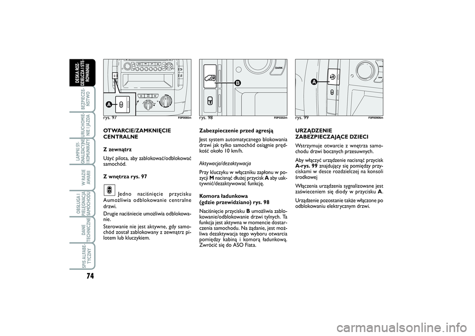 FIAT SCUDO 2014 Instrukcja obsługi (in Polish) 74BEZPIECZE-
ŃSTWOURUCHOMIE-
NIE I JAZDALAMPKI SY-
GNALIZACYJNE
I KOMUNIKATY
W RAZIE
AWA R I IOBSŁUGA I
PIELĘGNACJA
SAMOCHODUDANE
TECHNICZNESPIS ALFABE-
TYCZNY
DESKA ROZ-
DZIELCZA I STE-
ROWANIAI
r FIAT SCUDO 2014 Instrukcja obsługi (in Polish) 74BEZPIECZE-
ŃSTWOURUCHOMIE-
NIE I JAZDALAMPKI SY-
GNALIZACYJNE
I KOMUNIKATY
W RAZIE
AWA R I IOBSŁUGA I
PIELĘGNACJA
SAMOCHODUDANE
TECHNICZNESPIS ALFABE-
TYCZNY
DESKA ROZ-
DZIELCZA I STE-
ROWANIAI
r