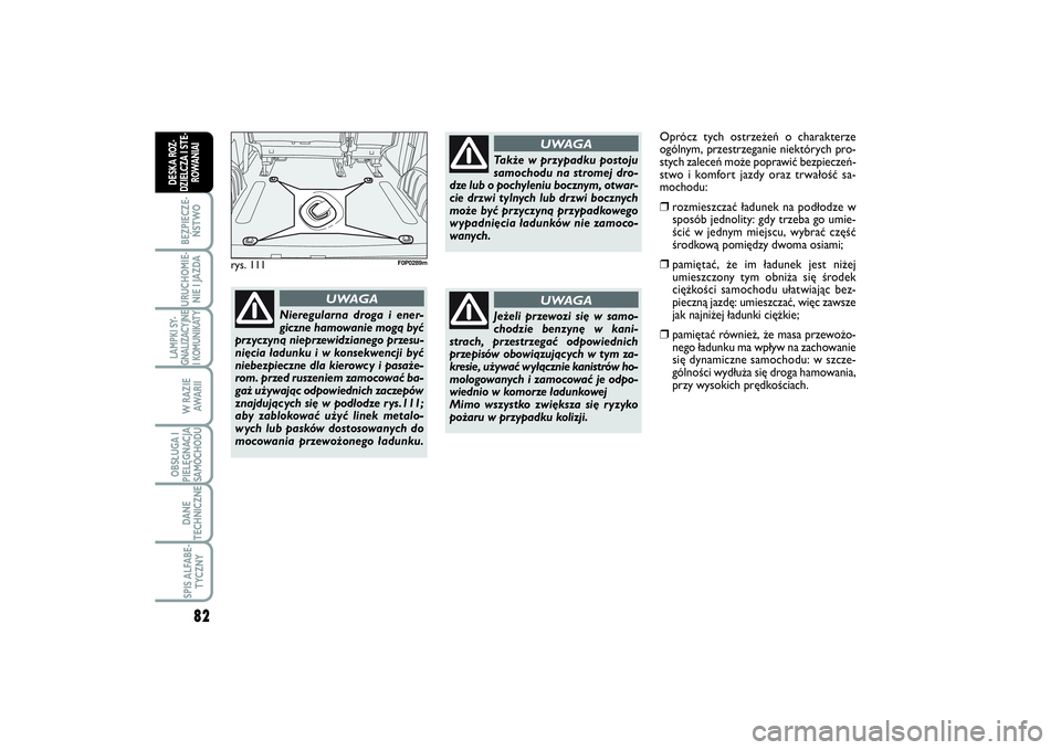 FIAT SCUDO 2014 Instrukcja obsługi (in Polish) 82BEZPIECZE-
ŃSTWOURUCHOMIE-
NIE I JAZDALAMPKI SY-
GNALIZACYJNE
I KOMUNIKATY
W RAZIE
AWA R I IOBSŁUGA I
PIELĘGNACJA
SAMOCHODUDANE
TECHNICZNESPIS ALFABE-
TYCZNY
DESKA ROZ-
DZIELCZA I STE-
ROWANIAI
r FIAT SCUDO 2014 Instrukcja obsługi (in Polish) 82BEZPIECZE-
ŃSTWOURUCHOMIE-
NIE I JAZDALAMPKI SY-
GNALIZACYJNE
I KOMUNIKATY
W RAZIE
AWA R I IOBSŁUGA I
PIELĘGNACJA
SAMOCHODUDANE
TECHNICZNESPIS ALFABE-
TYCZNY
DESKA ROZ-
DZIELCZA I STE-
ROWANIAI
r