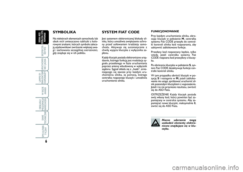 FIAT SCUDO 2014  Instrukcja obsługi (in Polish) SYMBOLIKANa niektórych elementach samochodu lub
obok nich umieszczono tabliczki z kolo-
rowymi znakami, których symbole zaleca-
ją użytkownikowi zwrócenie większej uwa-
gi i zachowania szczegól