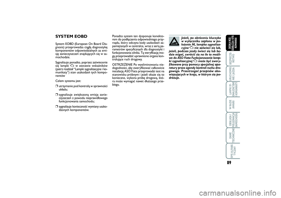 FIAT SCUDO 2014 Instrukcja obsługi (in Polish) 89
BEZPIECZE-
ŃSTWOURUCHOMIE-
NIE I JAZDALAMPKI SY-
GNALIZACYJNE
I KOMUNIKATYW RAZIE
AWA R I IOBSŁUGA I
PIELĘGNACJA
SAMOCHODUDANE
TECHNICZNESPIS ALFABE-
TYCZNYDESKA ROZ-
DZIELCZA I STE-
ROWANIAI
SY FIAT SCUDO 2014 Instrukcja obsługi (in Polish) 89
BEZPIECZE-
ŃSTWOURUCHOMIE-
NIE I JAZDALAMPKI SY-
GNALIZACYJNE
I KOMUNIKATYW RAZIE
AWA R I IOBSŁUGA I
PIELĘGNACJA
SAMOCHODUDANE
TECHNICZNESPIS ALFABE-
TYCZNYDESKA ROZ-
DZIELCZA I STE-
ROWANIAI
SY