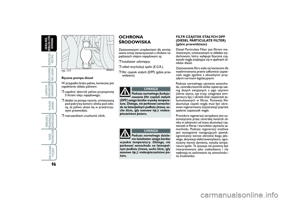 FIAT SCUDO 2014 Instrukcja obsługi (in Polish) 96BEZPIECZE-
ŃSTWOURUCHOMIE-
NIE I JAZDALAMPKI SY-
GNALIZACYJNE
I KOMUNIKATY
W RAZIE
AWA R I IOBSŁUGA I
PIELĘGNACJA
SAMOCHODUDANE
TECHNICZNESPIS ALFABE-
TYCZNY
DESKA ROZ-
DZIELCZA I STE-
ROWANIAI
O FIAT SCUDO 2014 Instrukcja obsługi (in Polish) 96BEZPIECZE-
ŃSTWOURUCHOMIE-
NIE I JAZDALAMPKI SY-
GNALIZACYJNE
I KOMUNIKATY
W RAZIE
AWA R I IOBSŁUGA I
PIELĘGNACJA
SAMOCHODUDANE
TECHNICZNESPIS ALFABE-
TYCZNY
DESKA ROZ-
DZIELCZA I STE-
ROWANIAI
O