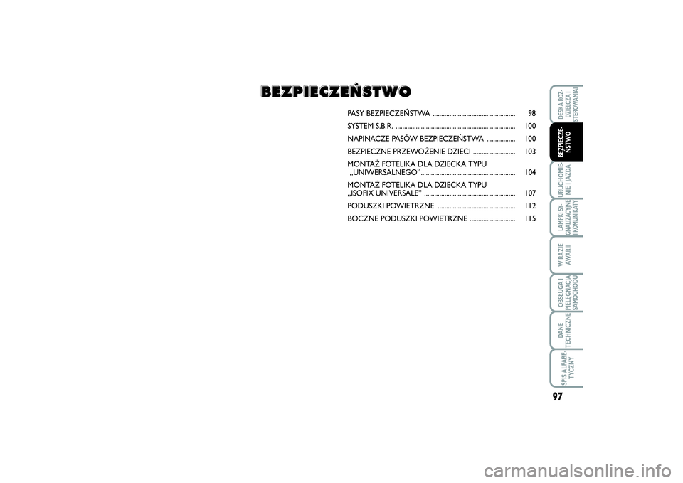 FIAT SCUDO 2016 Instrukcja obsługi (in Polish) 97
URUCHOMIE-
NIE I JAZDALAMPKI SY-
GNALIZACYJNE
I KOMUNIKATYW RAZIE
AWA R I IOBSŁUGA I
PIELĘGNACJA
SAMOCHODUDANE
TECHNICZNESPIS ALFABE-
TYCZNYDESKA ROZ-
DZIELCZA I
STEROWANIAIBEZPIECZE-
ŃSTWO
PASY FIAT SCUDO 2016 Instrukcja obsługi (in Polish) 97
URUCHOMIE-
NIE I JAZDALAMPKI SY-
GNALIZACYJNE
I KOMUNIKATYW RAZIE
AWA R I IOBSŁUGA I
PIELĘGNACJA
SAMOCHODUDANE
TECHNICZNESPIS ALFABE-
TYCZNYDESKA ROZ-
DZIELCZA I
STEROWANIAIBEZPIECZE-
ŃSTWO
PASY