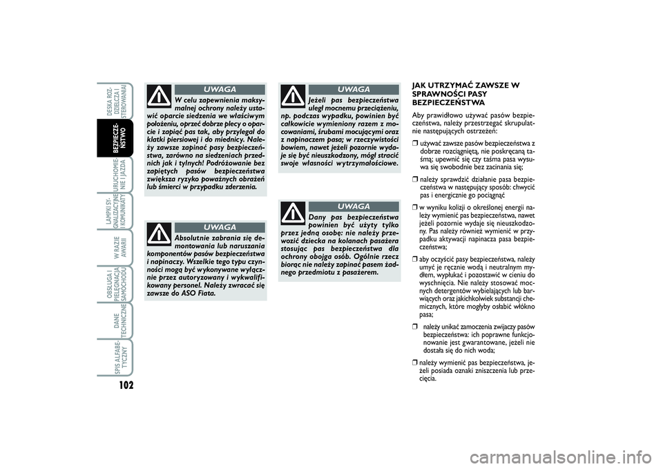 FIAT SCUDO 2015  Instrukcja obsługi (in Polish) 102URUCHOMIE-
NIE I JAZDALAMPKI SY-
GNALIZACYJNE
I KOMUNIKATY
W RAZIE
AWA R I IOBSŁUGA I
PIELĘGNACJA
SAMOCHODUDANE
TECHNICZNESPIS ALFABE-
TYCZNYDESKA ROZ-
DZIELCZA I
STEROWANIAIBEZPIECZE-
ŃSTWO
JAK