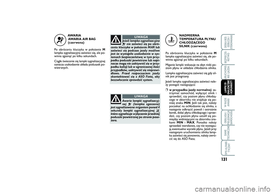 FIAT SCUDO 2015  Instrukcja obsługi (in Polish) 131
BEZPIECZE-
ŃSTWOURUCHOMIE-
NIE I JAZDAW RAZIE
AWA R I IOBSŁUGA I
PIELĘGNACJA
SAMOCHODUDANE
TECHNICZNESPIS ALFABE-
TYCZNYDESKA ROZ-
DZIELCZA I
STEROWANIAILAMPKI SY-
GNALIZACYJNE
I KOMUNIKATY
AWA