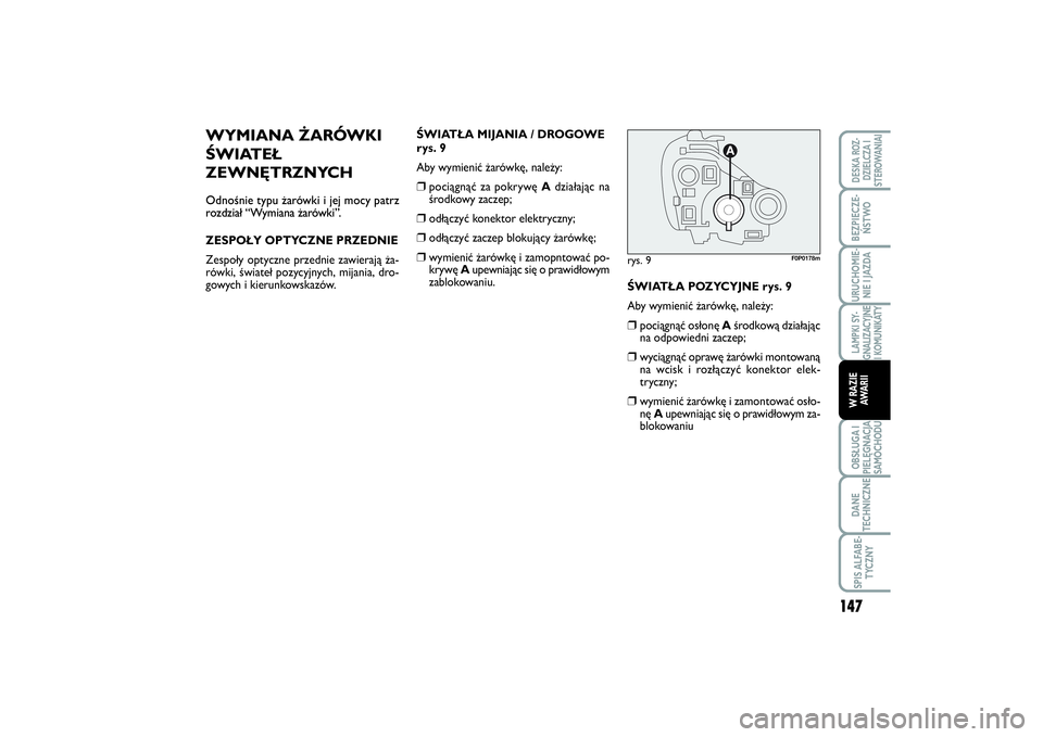 FIAT SCUDO 2015  Instrukcja obsługi (in Polish) WYMIANA ŻARÓWKI
ŚWIATEŁ
ZEWNĘTRZNYCHOdnośnie typu żarówki i jej mocy patrz
rozdział “Wymiana żarówki”.ZESPOŁY OPTYCZNE PRZEDNIE
Zespoły optyczne przednie zawierają ża-
rówki, świa