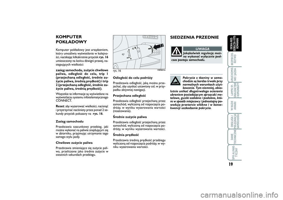 FIAT SCUDO 2015  Instrukcja obsługi (in Polish) Pokrycia z tkaniny w samo-
chodzie są bardzo trwałe przy
normalnych warunkach użyt-
kowania. Tym niemniej, abso-
lutnie unikać długotrwałego ocierania
ubraniem posiadającym sprzączki me-
talow