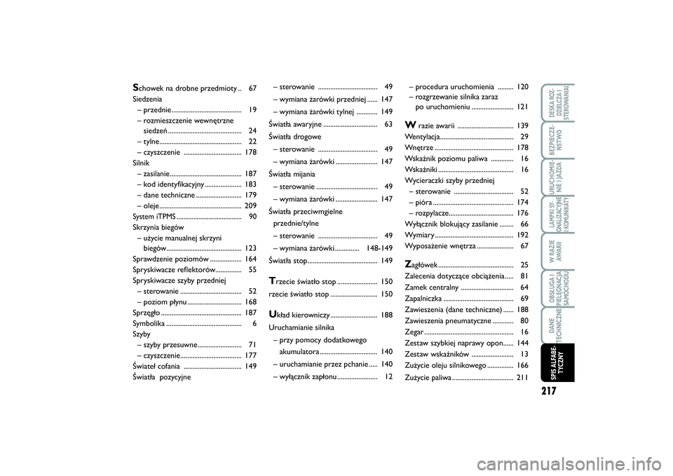 FIAT SCUDO 2015  Instrukcja obsługi (in Polish) 217
LAMPKI SY-
GNALIZACYJNE
I KOMUNIKATYDESKA ROZ-
DZIELCZA I
STEROWANIAIBEZPIECZE-
ŃSTWOURUCHOMIE-
NIE I JAZDAW RAZIE
AWA R I IOBSŁUGA I
PIELĘGNACJA
SAMOCHODUDANE
TECHNICZNESPIS ALFABE-
TYCZNY
–