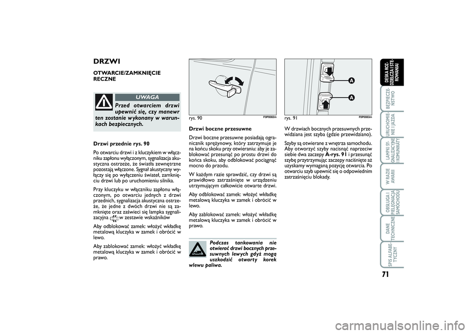 FIAT SCUDO 2015  Instrukcja obsługi (in Polish) 71
BEZPIECZE-
ŃSTWOURUCHOMIE-
NIE I JAZDALAMPKI SY-
GNALIZACYJNE
I KOMUNIKATYW RAZIE
AWA R I IOBSŁUGA I
PIELĘGNACJA
SAMOCHODUDANE
TECHNICZNESPIS ALFABE-
TYCZNYDESKA ROZ-
DZIELCZA I STE-
ROWANIAI
Po