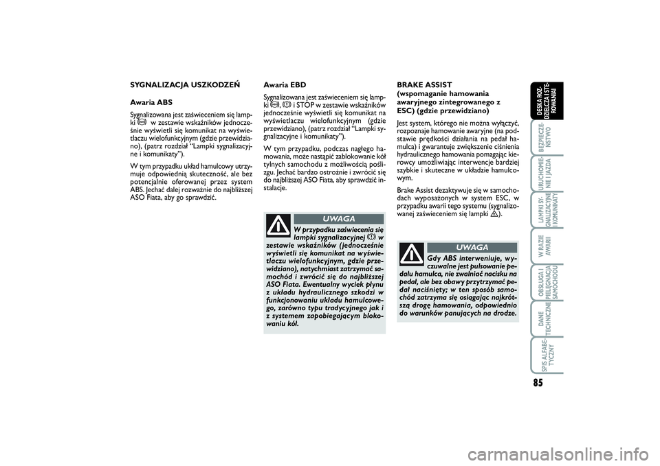 FIAT SCUDO 2015  Instrukcja obsługi (in Polish) 85
BEZPIECZE-
ŃSTWOURUCHOMIE-
NIE I JAZDALAMPKI SY-
GNALIZACYJNE
I KOMUNIKATYW RAZIE
AWA R I IOBSŁUGA I
PIELĘGNACJA
SAMOCHODUDANE
TECHNICZNESPIS ALFABE-
TYCZNYDESKA ROZ-
DZIELCZA I STE-
ROWANIAI
SY