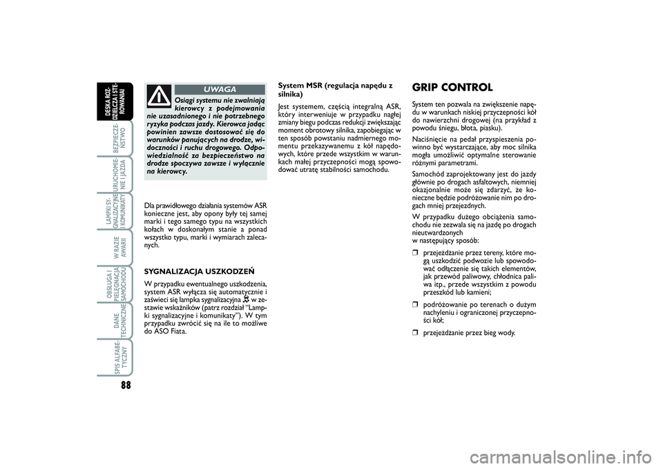 FIAT SCUDO 2015  Instrukcja obsługi (in Polish) 88BEZPIECZE-
ŃSTWOURUCHOMIE-
NIE I JAZDALAMPKI SY-
GNALIZACYJNE
I KOMUNIKATY
W RAZIE
AWA R I IOBSŁUGA I
PIELĘGNACJA
SAMOCHODUDANE
TECHNICZNESPIS ALFABE-
TYCZNY
DESKA ROZ-
DZIELCZA I STE-
ROWANIAI
S