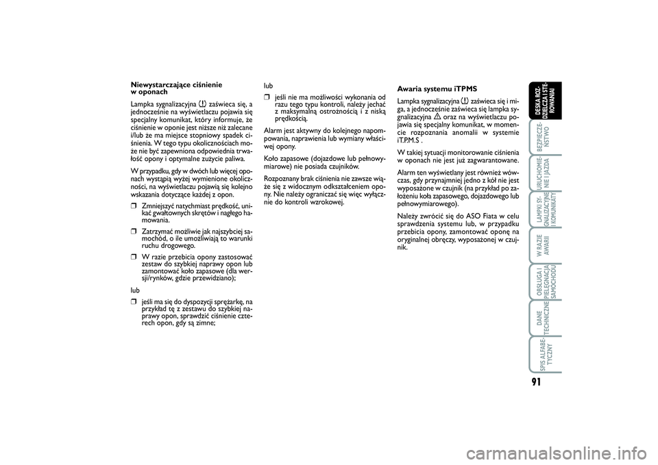 FIAT SCUDO 2015  Instrukcja obsługi (in Polish) 91
BEZPIECZE-
ŃSTWOURUCHOMIE-
NIE I JAZDALAMPKI SY-
GNALIZACYJNE
I KOMUNIKATYW RAZIE
AWA R I IOBSŁUGA I
PIELĘGNACJA
SAMOCHODUDANE
TECHNICZNESPIS ALFABE-
TYCZNYDESKA ROZ-
DZIELCZA I STE-
ROWANIAI
Ni