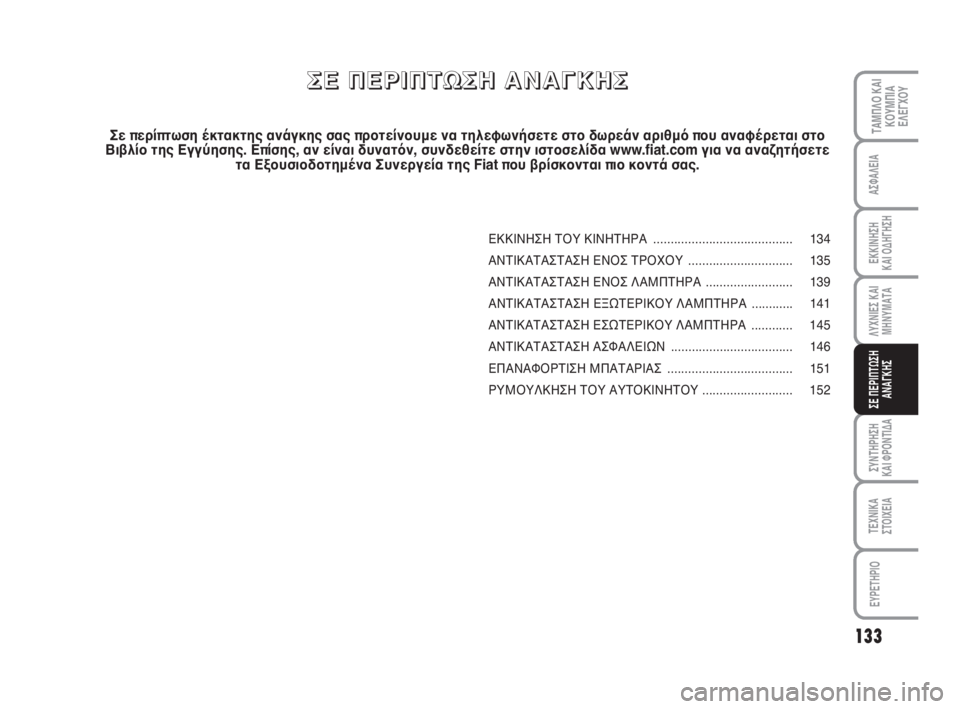 FIAT SCUDO 2010 ΒΙΒΛΙΟ ΧΡΗΣΗΣ ΚΑΙ ΣΥΝΤΗΡΗΣΗΣ (in Greek) 133
ΛΥΧΝΙΕΣ ΚΑΙ
ΜΗΝΥΜΑΤΑ
ΣΥΝΤΗΡΗΣΗ
ΚΑΙ ΦΡΟΝΤΙΔΑ
ΤΕΧΝΙΚΑ
ΣΤΟΙΧΕΙΑ
EYPETHPIO
ΤΑΜΠΛΟ ΚΑΙ
ΚΟΥΜΠΙΑ
ΕΛΕΓΧΟΥ
ΑΣΦΑΛΕΙΑ
ΕΚ FIAT SCUDO 2010 ΒΙΒΛΙΟ ΧΡΗΣΗΣ ΚΑΙ ΣΥΝΤΗΡΗΣΗΣ (in Greek) 133
ΛΥΧΝΙΕΣ ΚΑΙ
ΜΗΝΥΜΑΤΑ
ΣΥΝΤΗΡΗΣΗ
ΚΑΙ ΦΡΟΝΤΙΔΑ
ΤΕΧΝΙΚΑ
ΣΤΟΙΧΕΙΑ
EYPETHPIO
ΤΑΜΠΛΟ ΚΑΙ
ΚΟΥΜΠΙΑ
ΕΛΕΓΧΟΥ
ΑΣΦΑΛΕΙΑ
ΕΚ