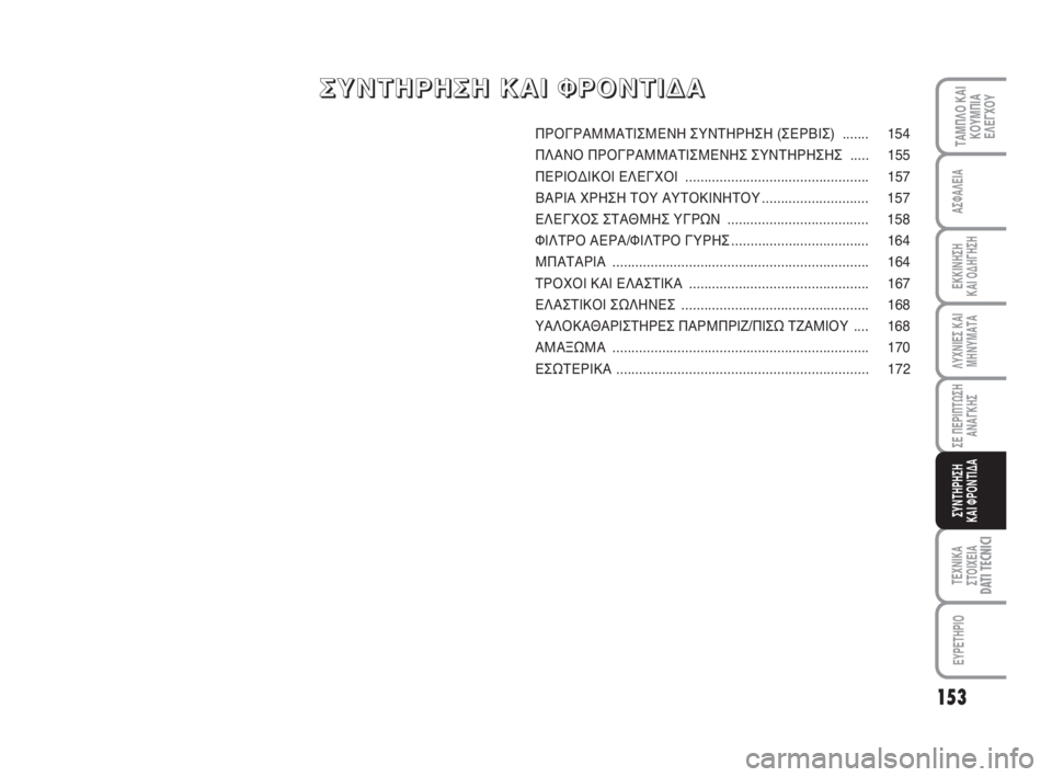 FIAT SCUDO 2010 ΒΙΒΛΙΟ ΧΡΗΣΗΣ ΚΑΙ ΣΥΝΤΗΡΗΣΗΣ (in Greek) 153
ΛΥΧΝΙΕΣ ΚΑΙ
ΜΗΝΥΜΑΤΑ
ΤΕΧΝΙΚΑ
ΣΤΟΙΧΕΙΑDATI TECNICI
EYPETHPIO
ΤΑΜΠΛΟ ΚΑΙ
ΚΟΥΜΠΙΑ
ΕΛΕΓΧΟΥ
ΑΣΦΑΛΕΙΑ
ΕΚΚΙΝΗΣΗ
ΚΑΙ ΟΔΗΓΗ FIAT SCUDO 2010 ΒΙΒΛΙΟ ΧΡΗΣΗΣ ΚΑΙ ΣΥΝΤΗΡΗΣΗΣ (in Greek) 153
ΛΥΧΝΙΕΣ ΚΑΙ
ΜΗΝΥΜΑΤΑ
ΤΕΧΝΙΚΑ
ΣΤΟΙΧΕΙΑDATI TECNICI
EYPETHPIO
ΤΑΜΠΛΟ ΚΑΙ
ΚΟΥΜΠΙΑ
ΕΛΕΓΧΟΥ
ΑΣΦΑΛΕΙΑ
ΕΚΚΙΝΗΣΗ
ΚΑΙ ΟΔΗΓΗ